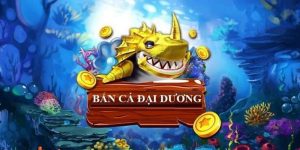 Bắn Cá Đại Dương - Trải Nghiệm Săn Cá 4D Hiện Đại