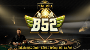 Tài Xỉu B52Club – Lắc Là Trúng, Đặt Là Ăn!