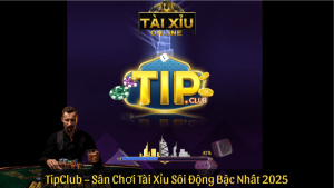 TipClub – Sân Chơi Tài Xỉu Sôi Động Bậc Nhất 2025
